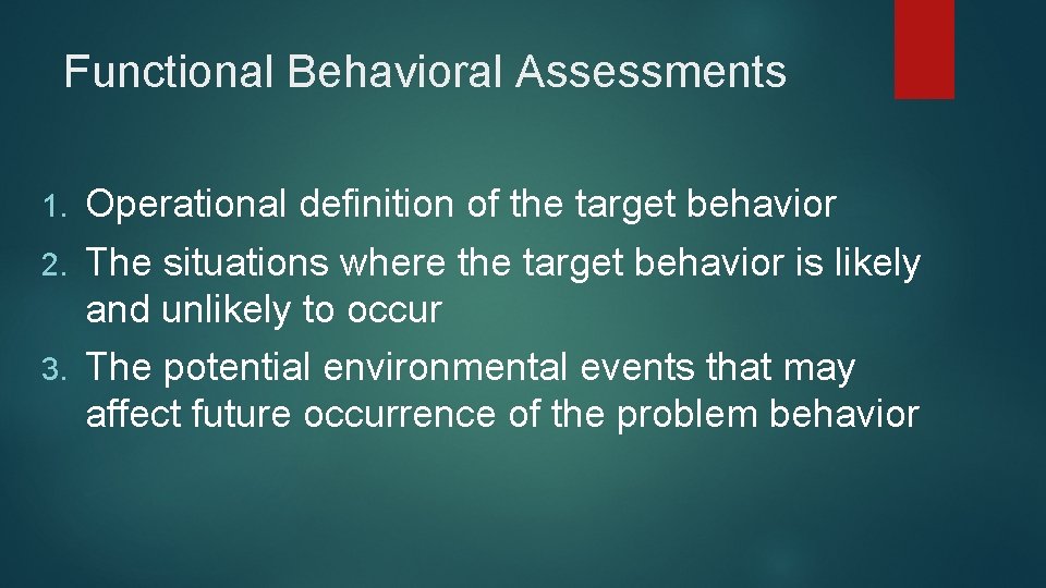 Functional Behavioral Assessments Operational definition of the target behavior 2. The situations where the