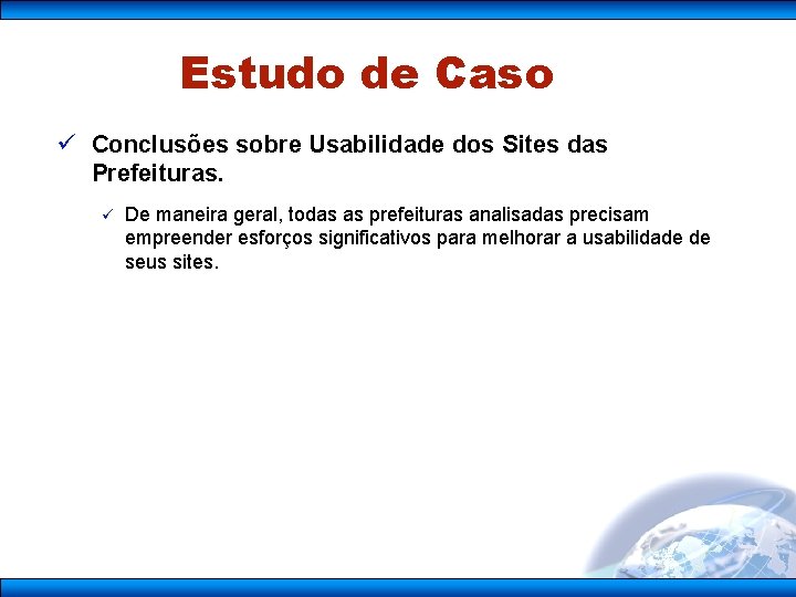 Estudo de Caso ü Conclusões sobre Usabilidade dos Sites das Prefeituras. ü De maneira