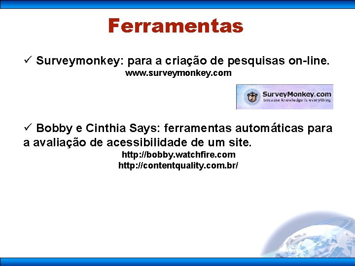 Ferramentas ü Surveymonkey: para a criação de pesquisas on-line. www. surveymonkey. com ü Bobby