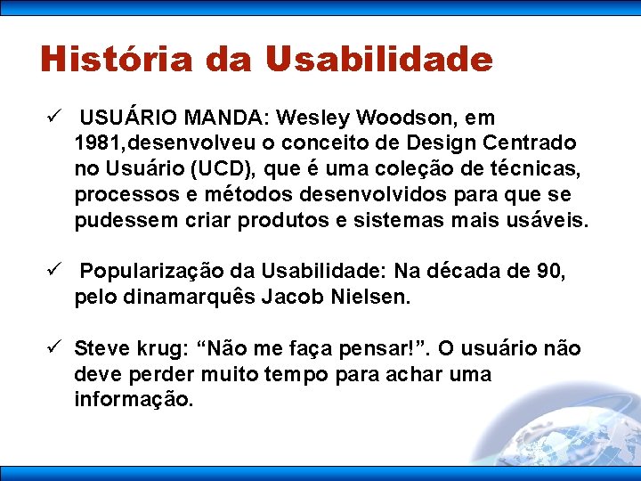 História da Usabilidade ü USUÁRIO MANDA: Wesley Woodson, em 1981, desenvolveu o conceito de