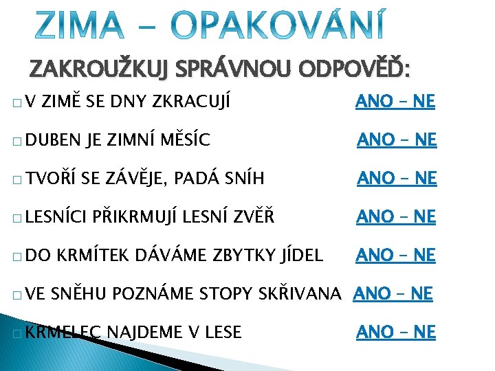 ZAKROUŽKUJ SPRÁVNOU ODPOVĚĎ: �V ZIMĚ SE DNY ZKRACUJÍ � DUBEN � TVOŘÍ JE ZIMNÍ