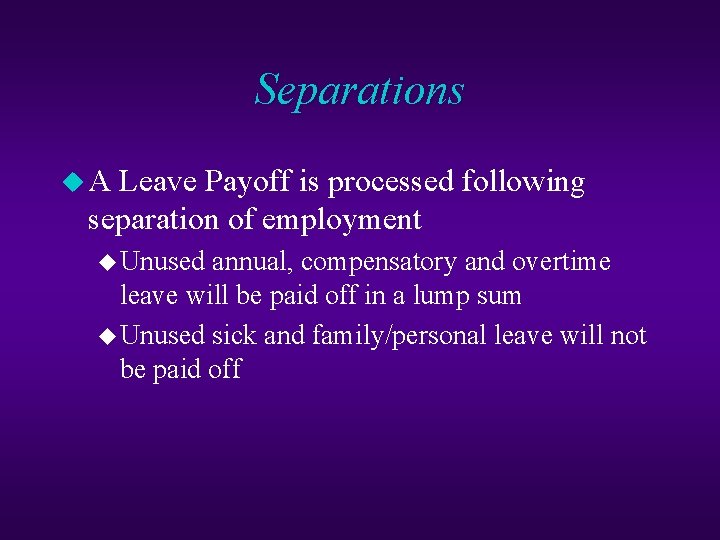 Separations u A Leave Payoff is processed following separation of employment u Unused annual,