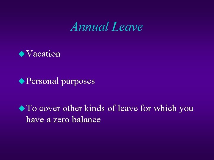 Annual Leave u Vacation u Personal purposes u To cover other kinds of leave