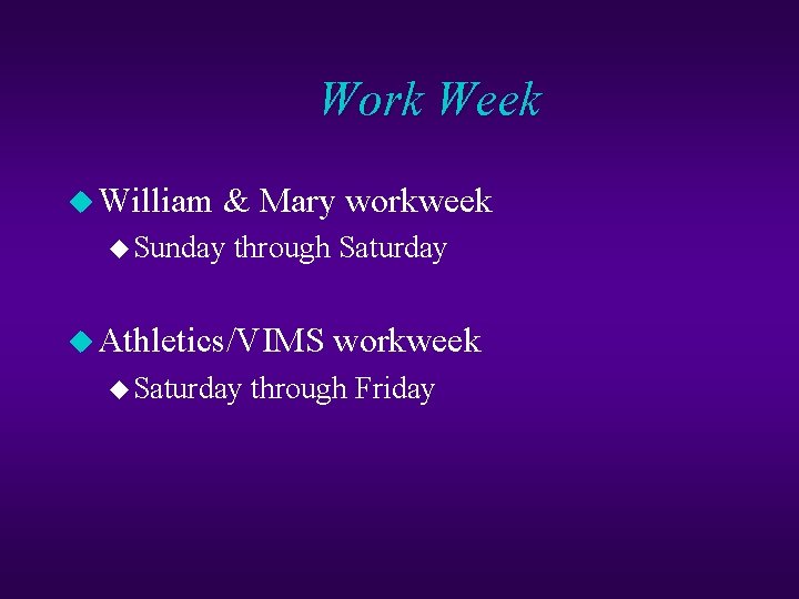 Work Week u William & Mary workweek u Sunday through Saturday u Athletics/VIMS workweek