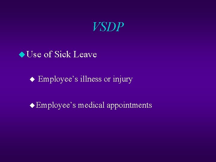VSDP u Use of Sick Leave u Employee’s illness or injury u Employee’s medical