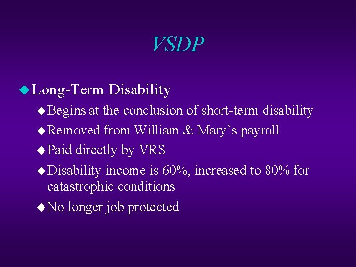 VSDP u Long-Term Disability u Begins at the conclusion of short-term disability u Removed
