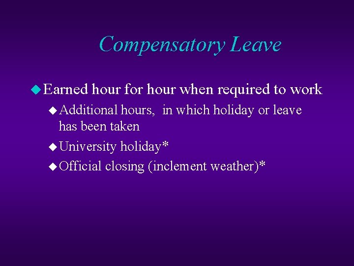Compensatory Leave u Earned hour for hour when required to work u Additional hours,