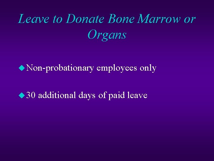 Leave to Donate Bone Marrow or Organs u Non-probationary employees only u 30 additional