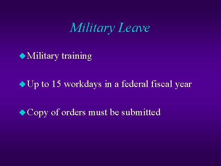 Military Leave u Military training u Up to 15 workdays in a federal fiscal