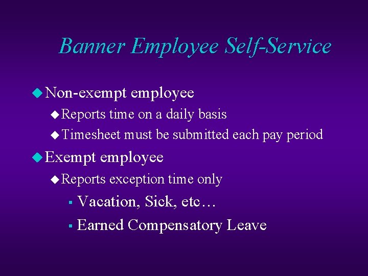 Banner Employee Self-Service u Non-exempt employee u Reports time on a daily basis u