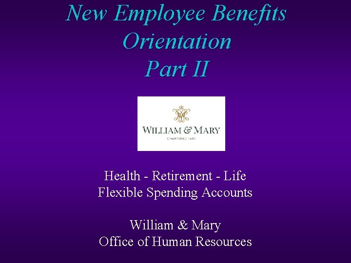 New Employee Benefits Orientation Part II Health - Retirement - Life Flexible Spending Accounts