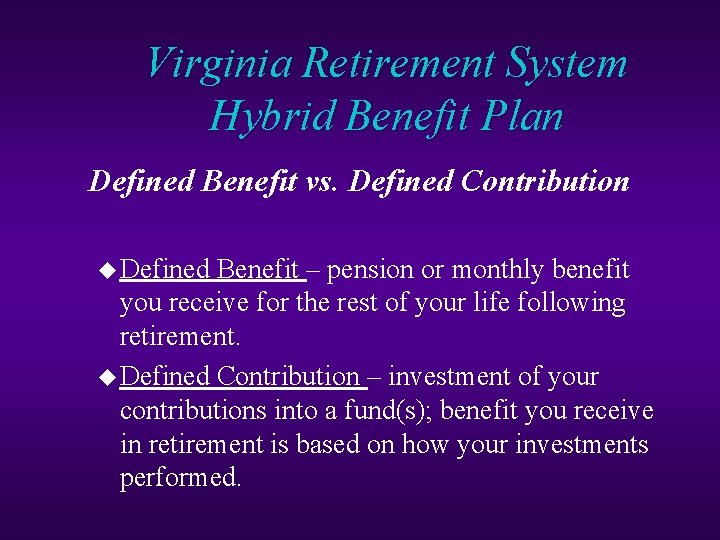 Virginia Retirement System Hybrid Benefit Plan Defined Benefit vs. Defined Contribution u Defined Benefit