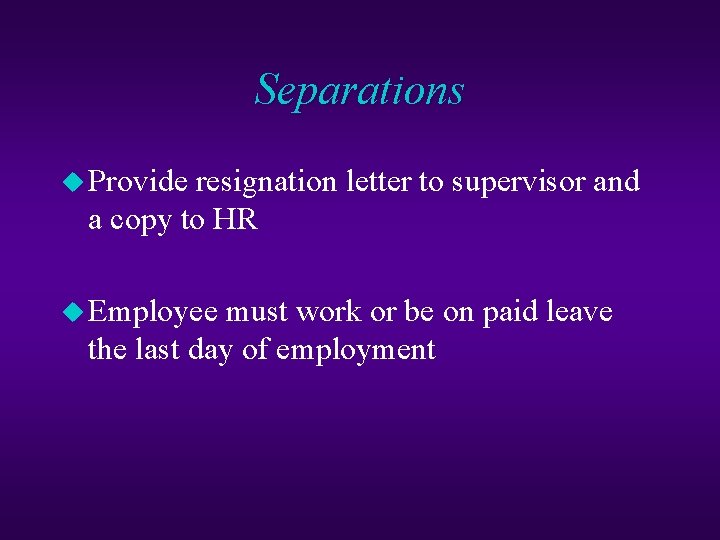 Separations u Provide resignation letter to supervisor and a copy to HR u Employee