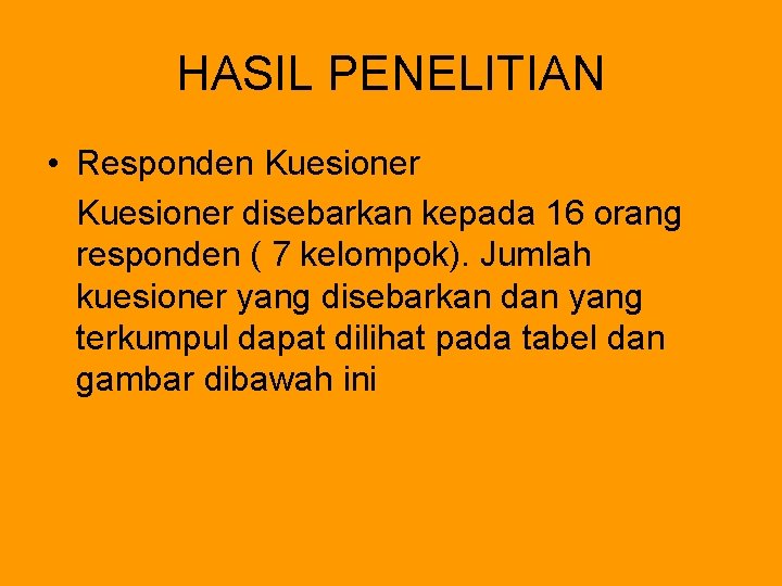 HASIL PENELITIAN • Responden Kuesioner disebarkan kepada 16 orang responden ( 7 kelompok). Jumlah HASIL PENELITIAN • Responden Kuesioner disebarkan kepada 16 orang responden ( 7 kelompok). Jumlah