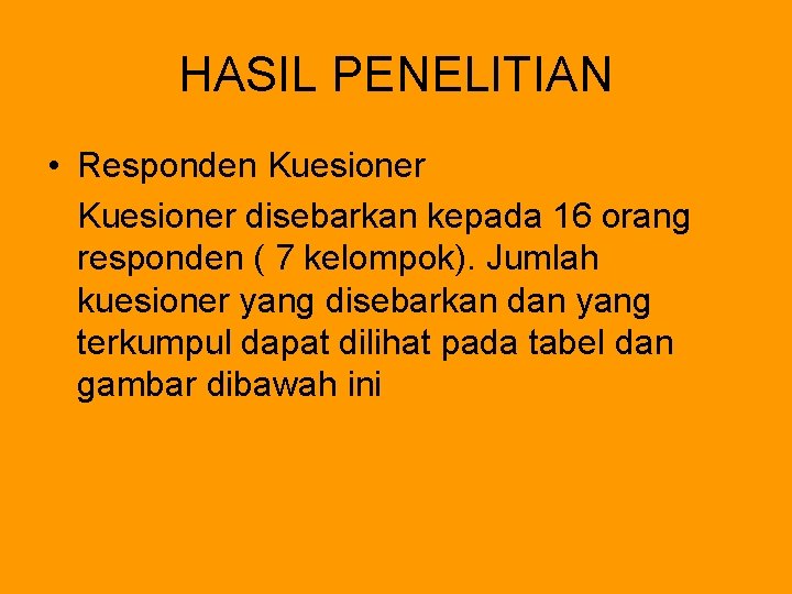 HASIL PENELITIAN • Responden Kuesioner disebarkan kepada 16 orang responden ( 7 kelompok). Jumlah