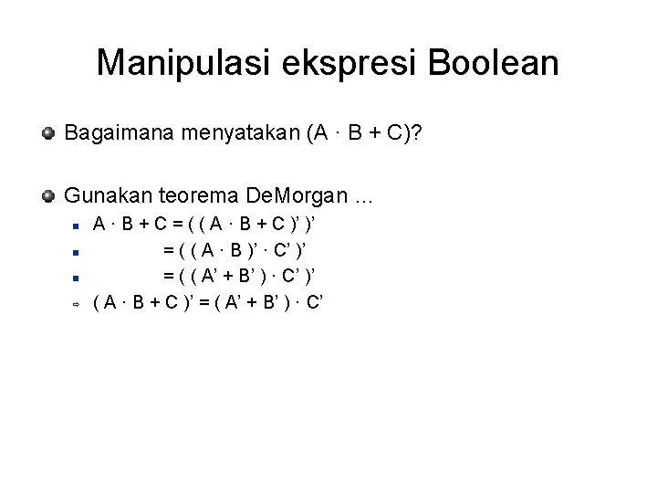 Manipulasi ekspresi Boolean Bagaimana menyatakan (A · B + C)? Gunakan teorema De. Morgan Manipulasi ekspresi Boolean Bagaimana menyatakan (A · B + C)? Gunakan teorema De. Morgan