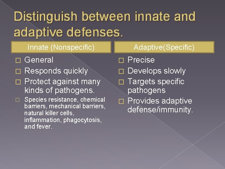 Distinguish between innate and adaptive defenses. Innate (Nonspecific) General � Responds quickly � Protect