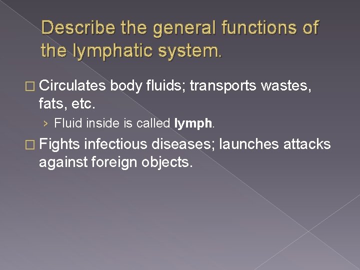 Describe the general functions of the lymphatic system. � Circulates body fluids; transports wastes,