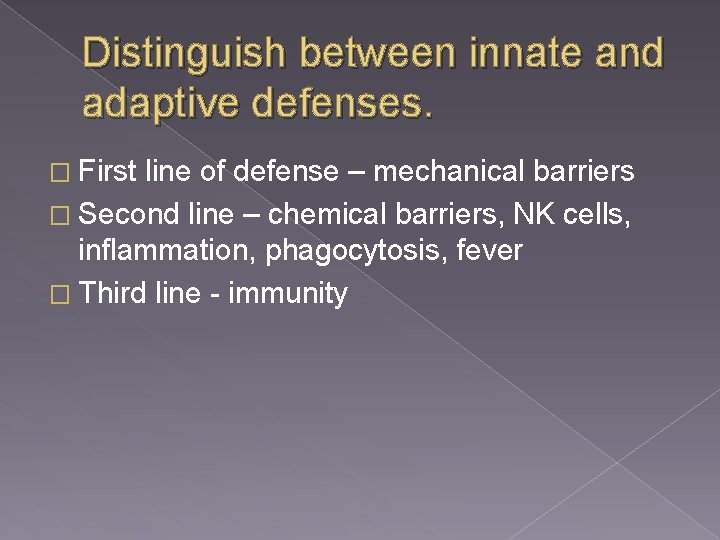 Distinguish between innate and adaptive defenses. � First line of defense – mechanical barriers