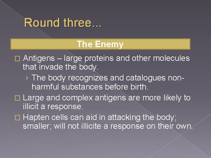 Round three. . . The Enemy Antigens – large proteins and other molecules that