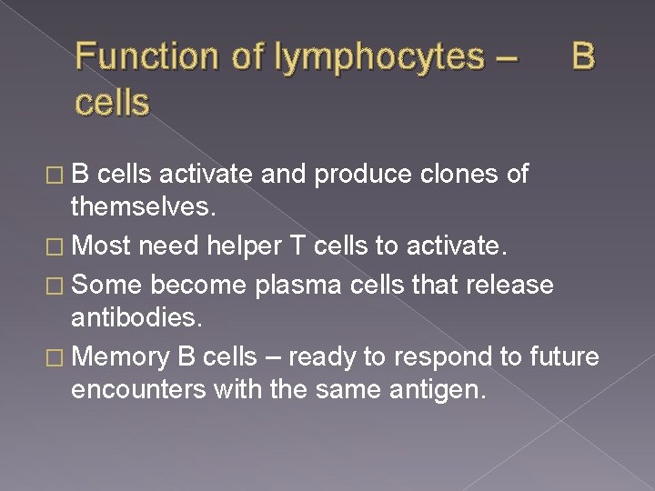 Function of lymphocytes – cells �B B cells activate and produce clones of themselves.