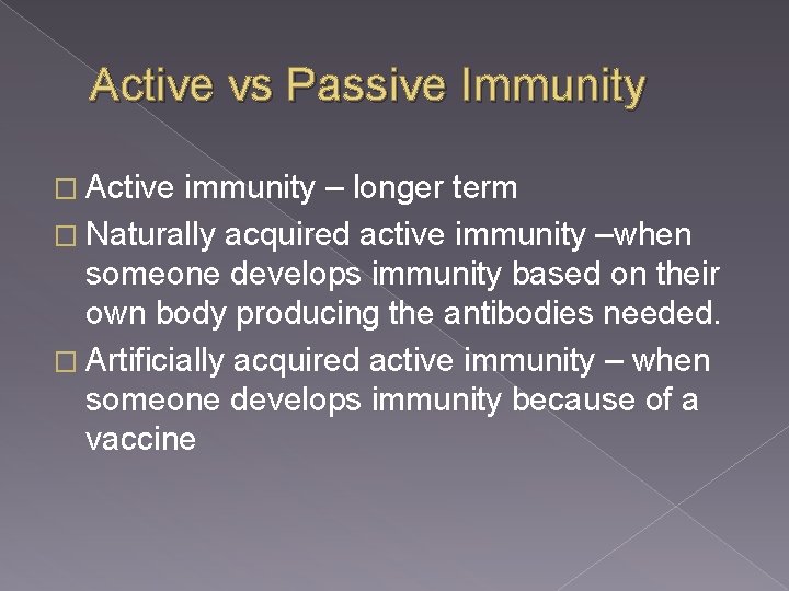 Active vs Passive Immunity � Active immunity – longer term � Naturally acquired active