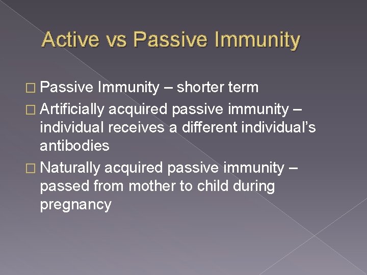 Active vs Passive Immunity � Passive Immunity – shorter term � Artificially acquired passive