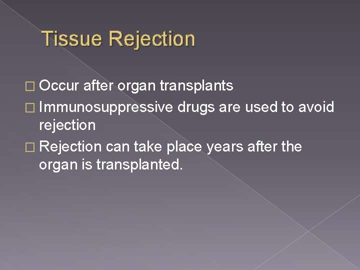 Tissue Rejection � Occur after organ transplants � Immunosuppressive drugs are used to avoid