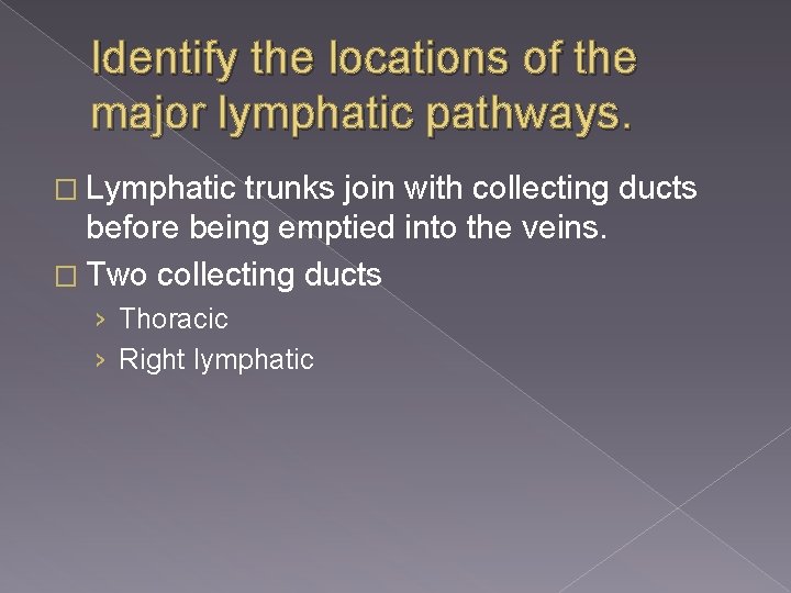 Identify the locations of the major lymphatic pathways. � Lymphatic trunks join with collecting