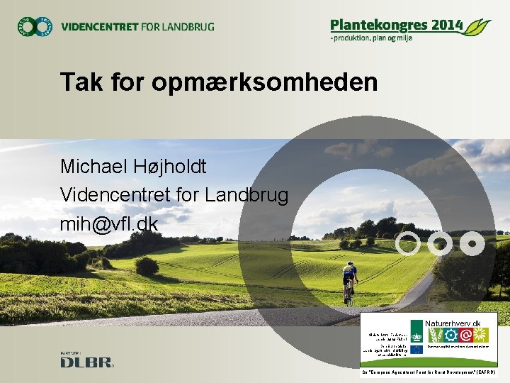 Tak for opmærksomheden Michael Højholdt Videncentret for Landbrug mih@vfl. dk Naturerhverv. dk Ministeriet for