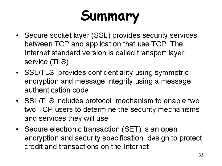 Summary • Secure socket layer (SSL) provides security services between TCP and application that