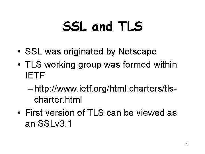 SSL and TLS • SSL was originated by Netscape • TLS working group was