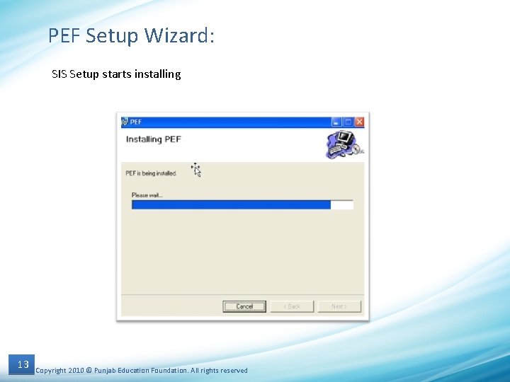 PEF Setup Wizard: SIS Setup starts installing 13 Copyright 2010 © Punjab Education Foundation.