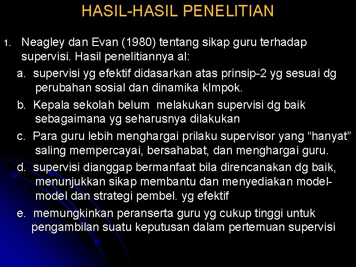 HASIL-HASIL PENELITIAN 1. Neagley dan Evan (1980) tentang sikap guru terhadap supervisi. Hasil penelitiannya