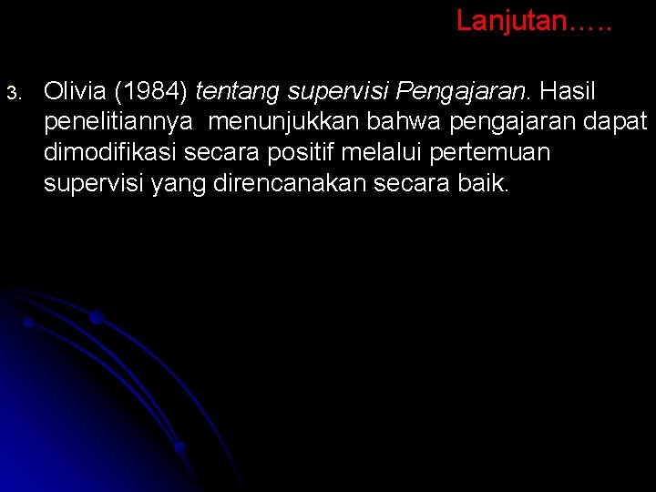 Lanjutan…. . 3. Olivia (1984) tentang supervisi Pengajaran. Hasil penelitiannya menunjukkan bahwa pengajaran dapat