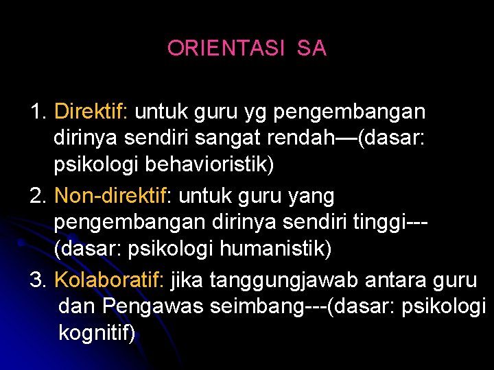 ORIENTASI SA 1. Direktif: untuk guru yg pengembangan dirinya sendiri sangat rendah—(dasar: psikologi behavioristik)