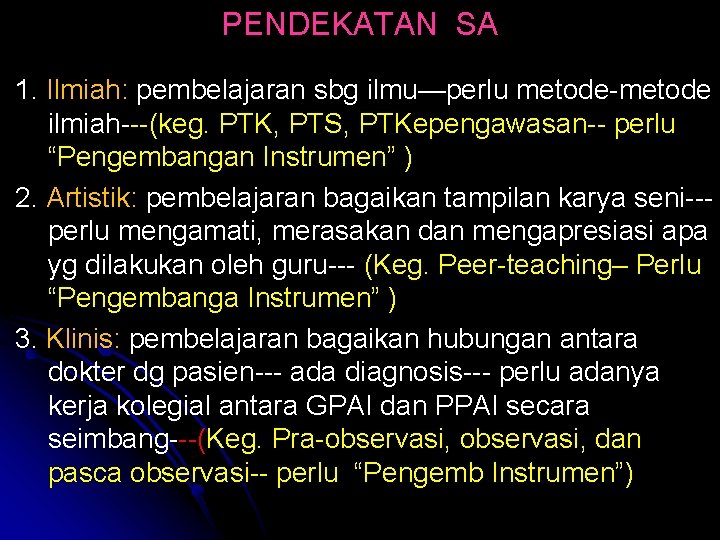 PENDEKATAN SA 1. Ilmiah: pembelajaran sbg ilmu—perlu metode-metode ilmiah---(keg. PTK, PTS, PTKepengawasan-- perlu “Pengembangan