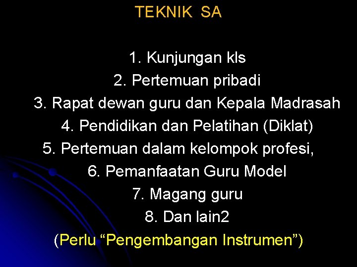 TEKNIK SA 1. Kunjungan kls 2. Pertemuan pribadi 3. Rapat dewan guru dan Kepala