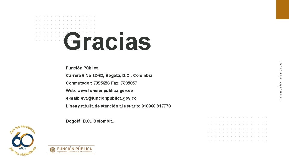 Conmutador: 7395656 Fax: 7395657 Web: www. funcionpublica. gov. co e-mail: eva@funcionpublica. gov. co Línea
