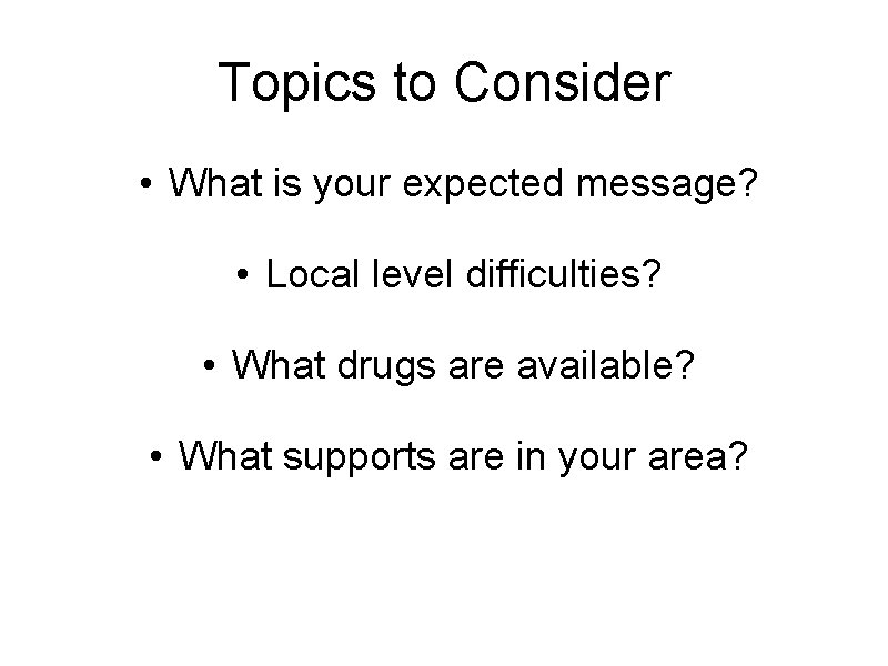 Topics to Consider • What is your expected message? • Local level difficulties? •