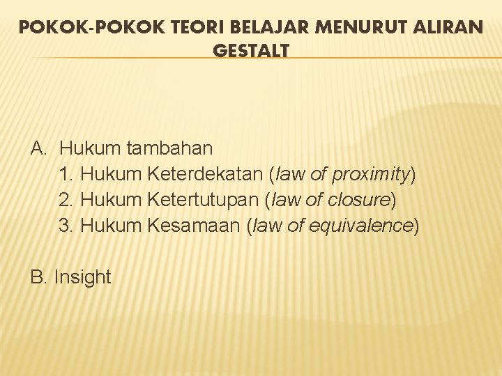 POKOK-POKOK TEORI BELAJAR MENURUT ALIRAN GESTALT A. Hukum tambahan 1. Hukum Keterdekatan (law of