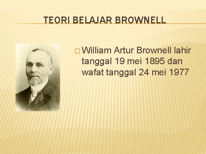 TEORI BELAJAR BROWNELL � William Artur Brownell lahir tanggal 19 mei 1895 dan wafat