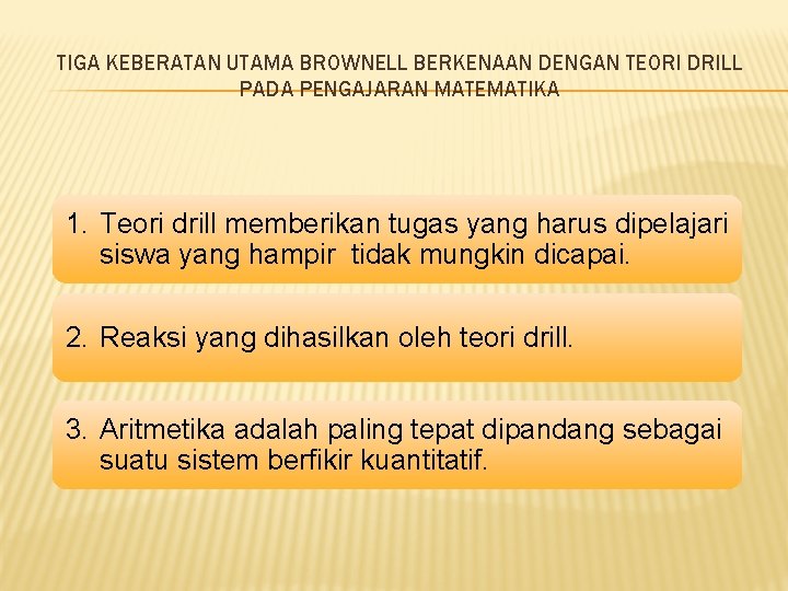 TIGA KEBERATAN UTAMA BROWNELL BERKENAAN DENGAN TEORI DRILL PADA PENGAJARAN MATEMATIKA 1. Teori drill