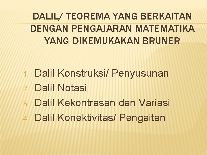 DALIL/ TEOREMA YANG BERKAITAN DENGAN PENGAJARAN MATEMATIKA YANG DIKEMUKAKAN BRUNER 1. 2. 3. 4.
