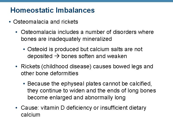 Homeostatic Imbalances • Osteomalacia and rickets • Osteomalacia includes a number of disorders where