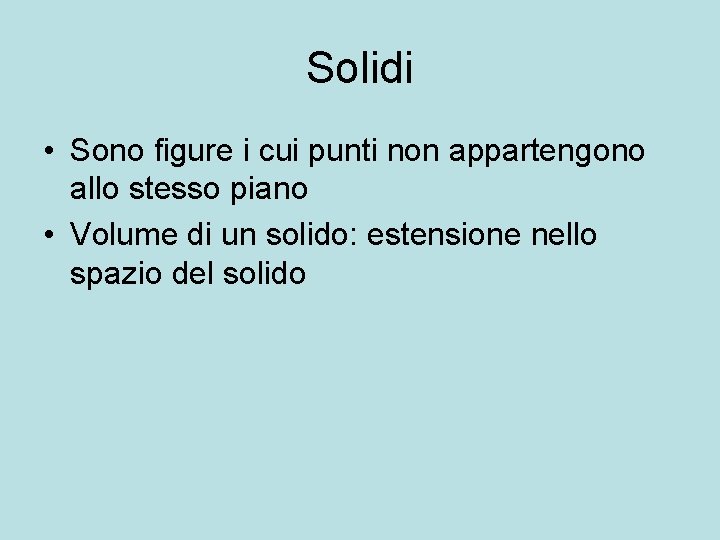 Solidi • Sono figure i cui punti non appartengono allo stesso piano • Volume