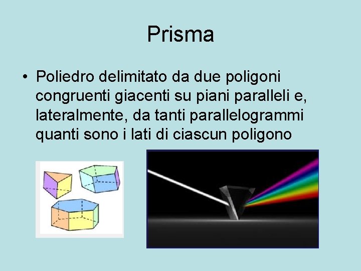 Prisma • Poliedro delimitato da due poligoni congruenti giacenti su piani paralleli e, lateralmente,