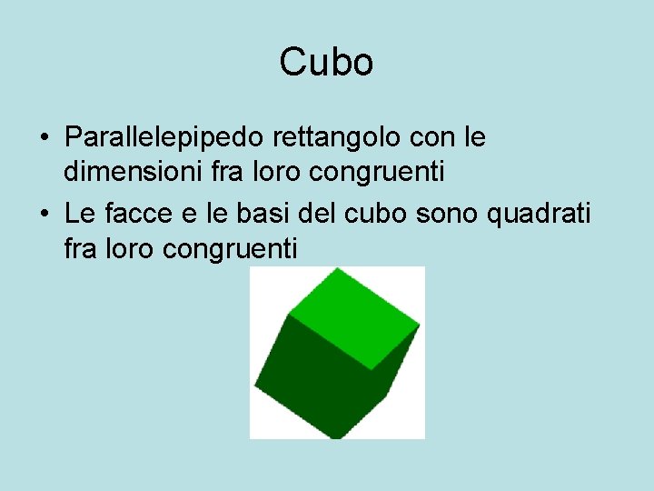 Cubo • Parallelepipedo rettangolo con le dimensioni fra loro congruenti • Le facce e