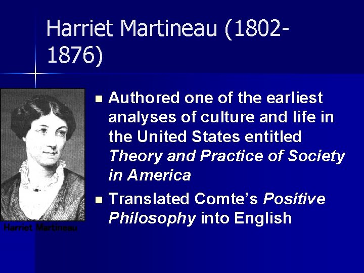 Harriet Martineau (18021876) Authored one of the earliest analyses of culture and life in