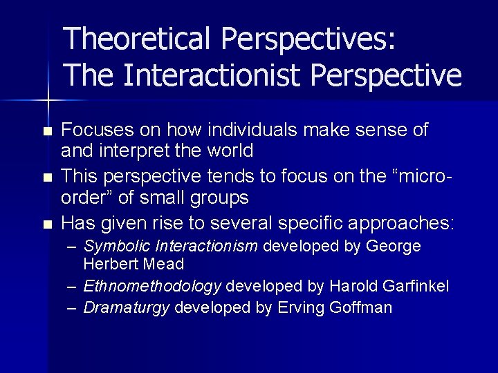 Theoretical Perspectives: The Interactionist Perspective n n n Focuses on how individuals make sense